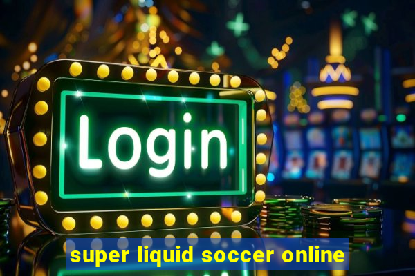 super liquid soccer online