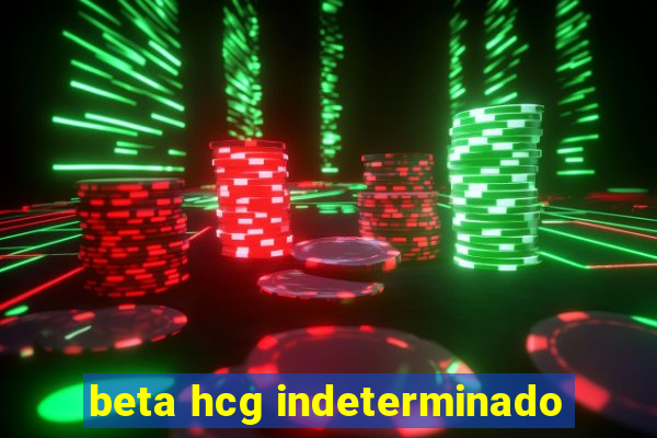 beta hcg indeterminado