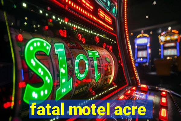 fatal motel acre