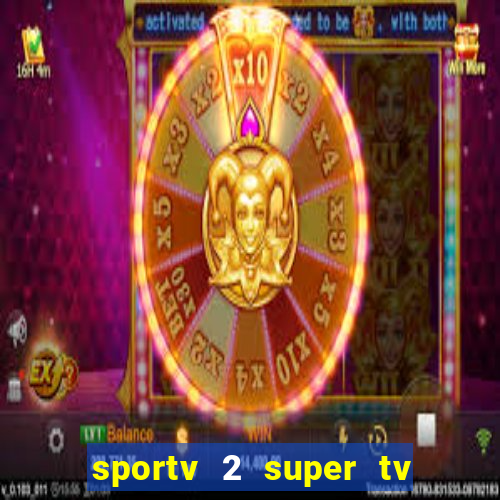 sportv 2 super tv ao vivo