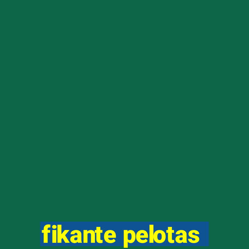 fikante pelotas