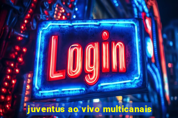 juventus ao vivo multicanais