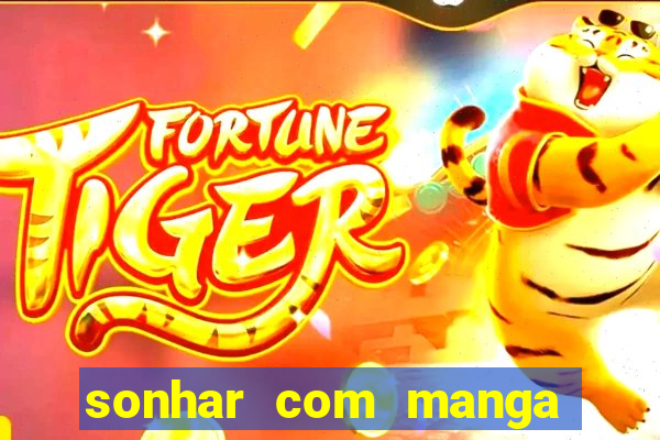 sonhar com manga no jogo do bicho