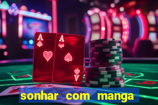 sonhar com manga no jogo do bicho