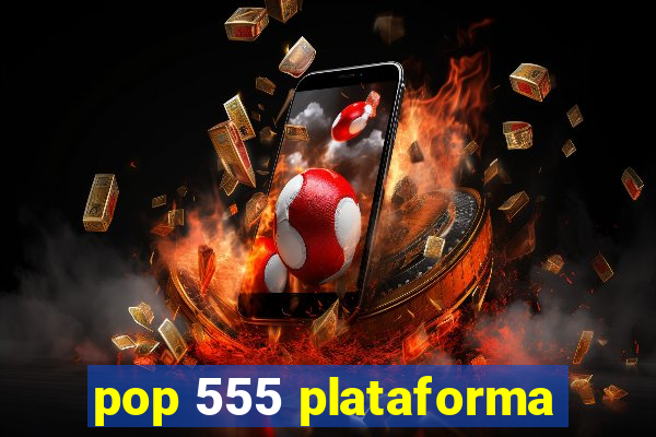 pop 555 plataforma