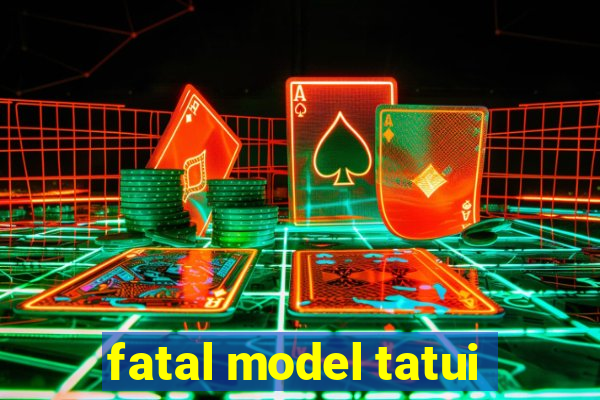 fatal model tatui