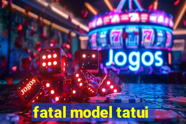 fatal model tatui