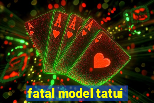 fatal model tatui