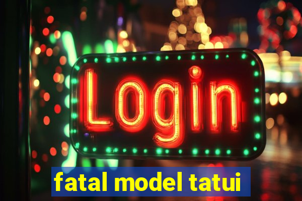 fatal model tatui