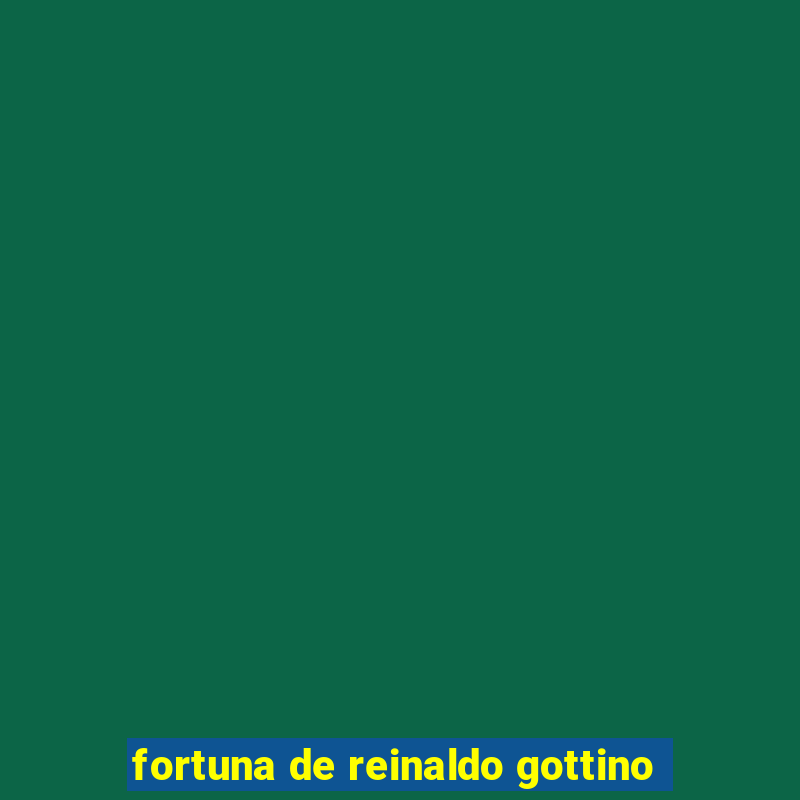 fortuna de reinaldo gottino