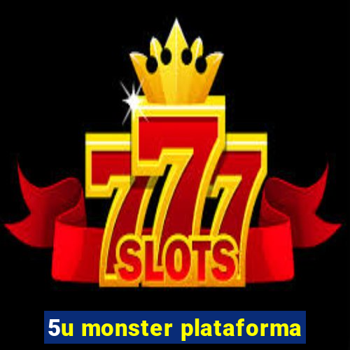 5u monster plataforma