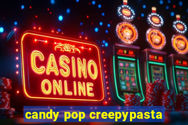 candy pop creepypasta