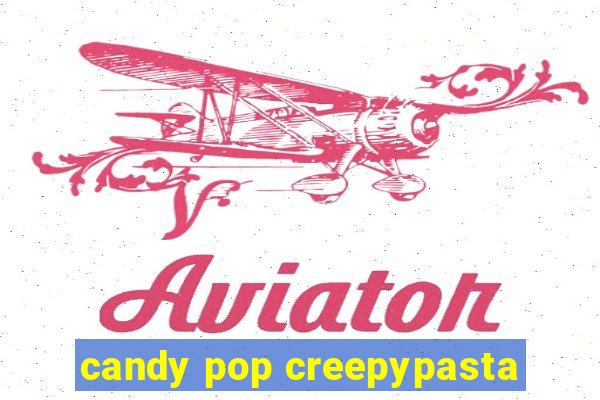 candy pop creepypasta