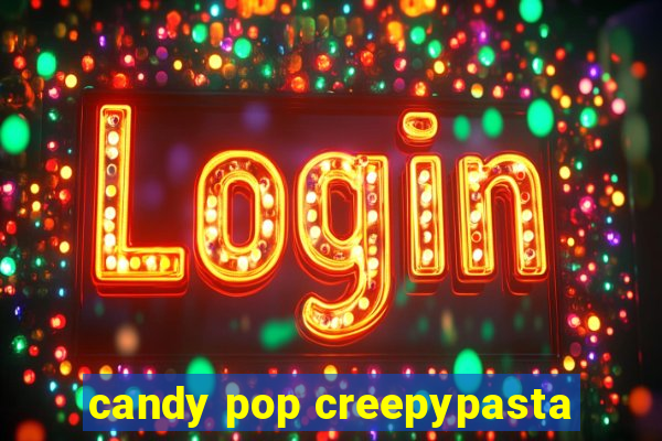 candy pop creepypasta