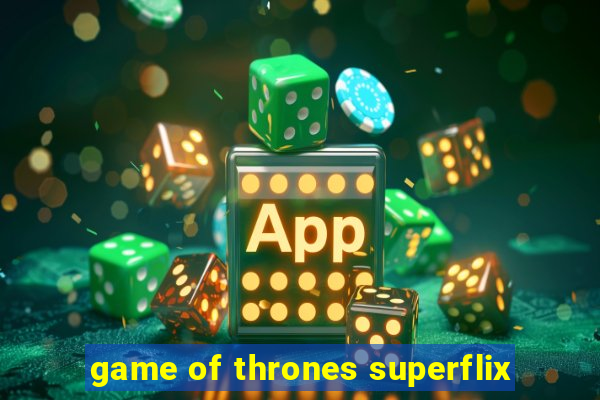 game of thrones superflix