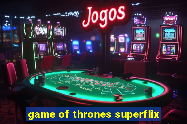 game of thrones superflix