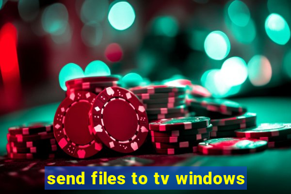 send files to tv windows