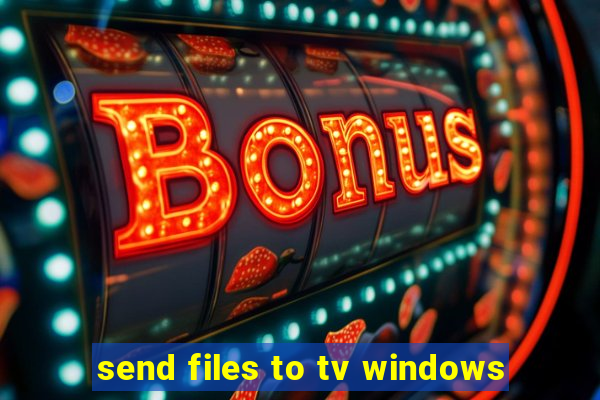 send files to tv windows