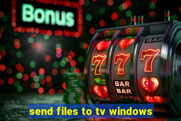 send files to tv windows