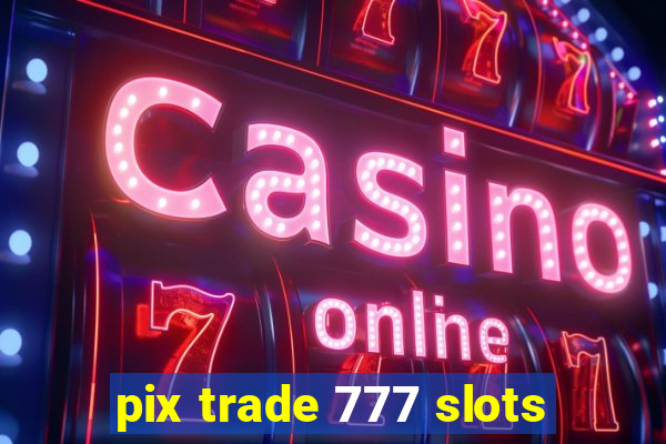 pix trade 777 slots