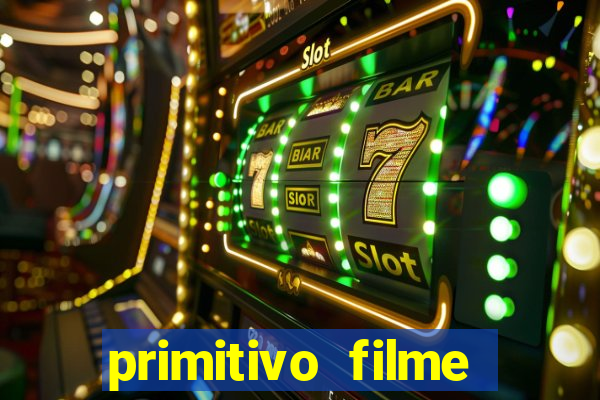 primitivo filme completo dublado mega filmes