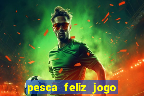 pesca feliz jogo cassino download