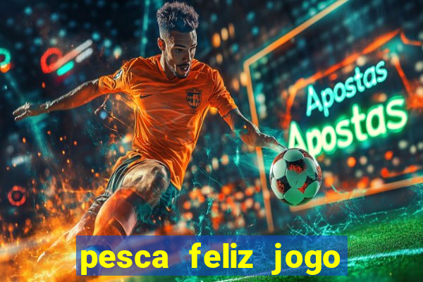 pesca feliz jogo cassino download