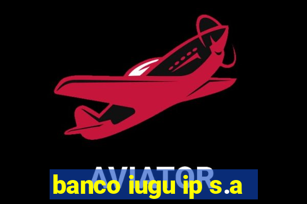 banco iugu ip s.a