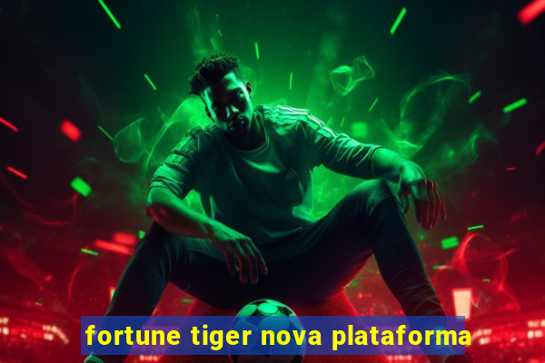 fortune tiger nova plataforma