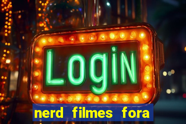 nerd filmes fora do ar