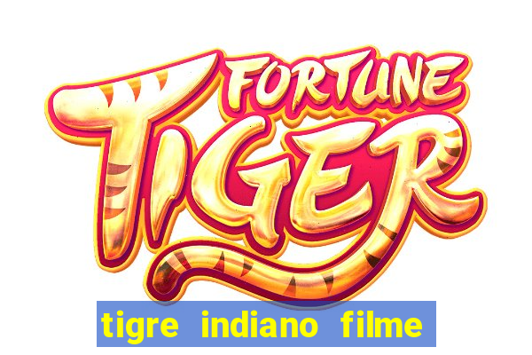 tigre indiano filme indiano tigre e drago