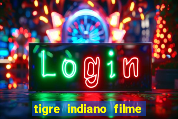 tigre indiano filme indiano tigre e drago