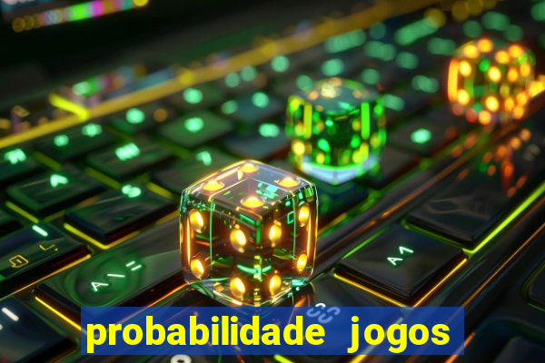 probabilidade jogos de hoje