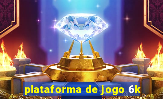 plataforma de jogo 6k