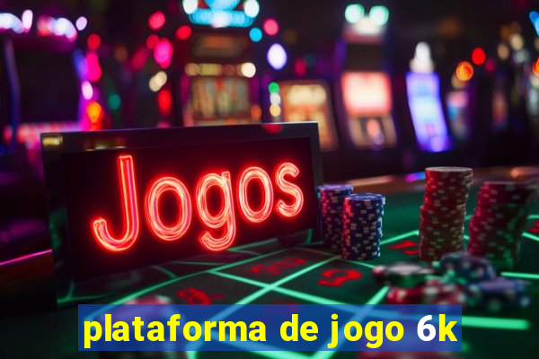 plataforma de jogo 6k