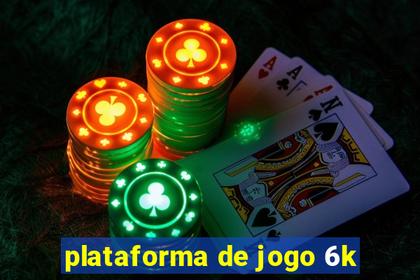 plataforma de jogo 6k