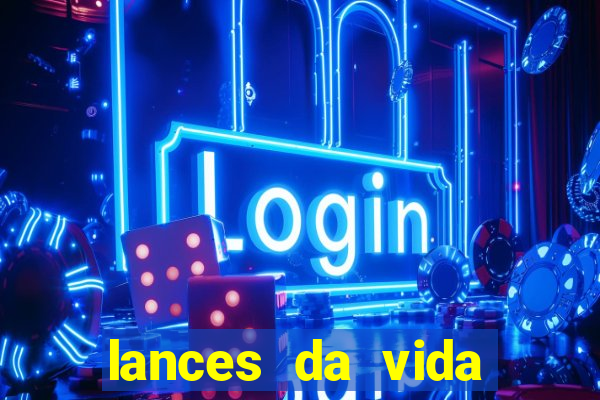 lances da vida assistir online