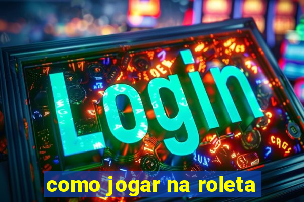 como jogar na roleta