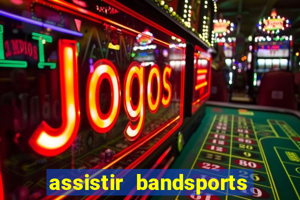 assistir bandsports ao vivo gratis