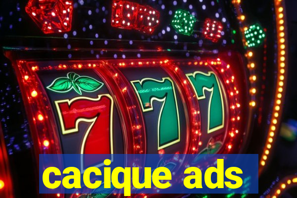 cacique ads