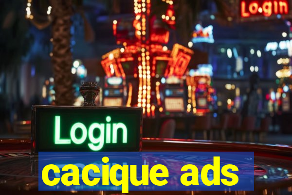 cacique ads