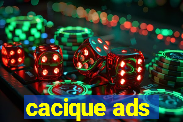 cacique ads