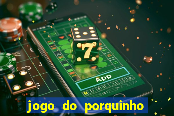 jogo do porquinho de ganhar dinheiro