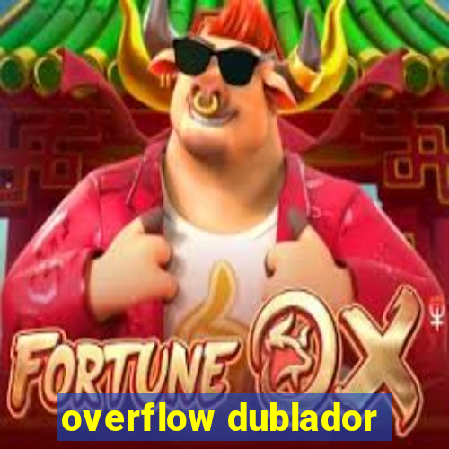 overflow dublador