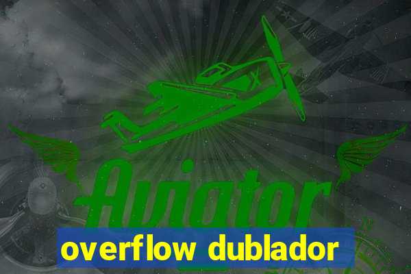 overflow dublador