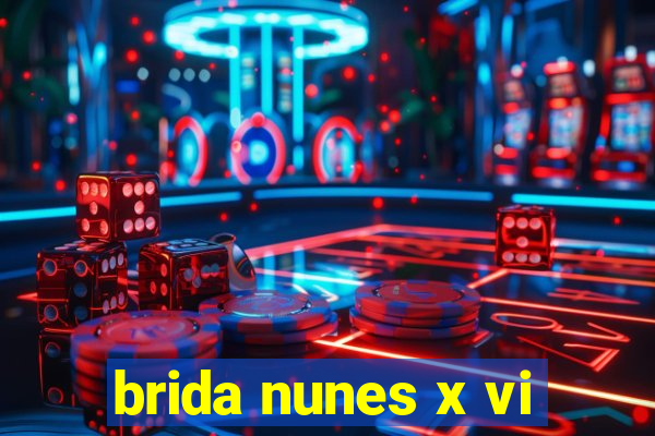 brida nunes x vi