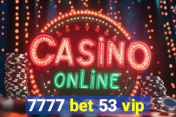 7777 bet 53 vip