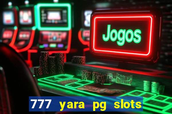 777 yara pg slots paga mesmo