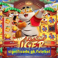 significado gk futebol