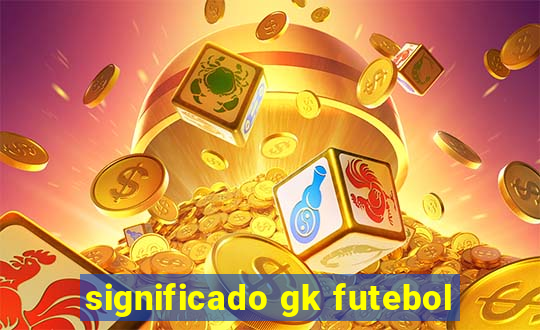 significado gk futebol